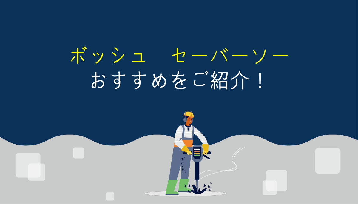 ボッシュのセーバーソーを選ぶ時のポイントとオススメ機種
