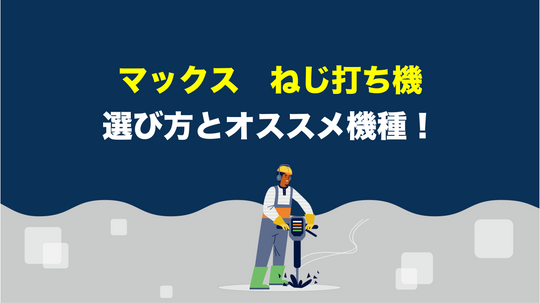 【工具屋直伝】マックス製ねじ打ち機の選び方とオススメ機種を徹底解説！