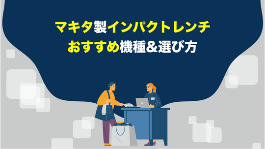 マキタのインパクトレンチを買うならどれが良い？おすすめ・選び方