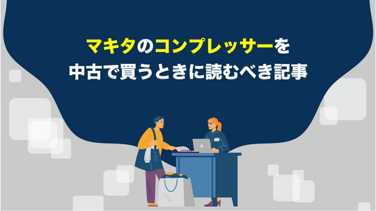 マキタのコンプレッサーを中古で買うときに読むべき記事
