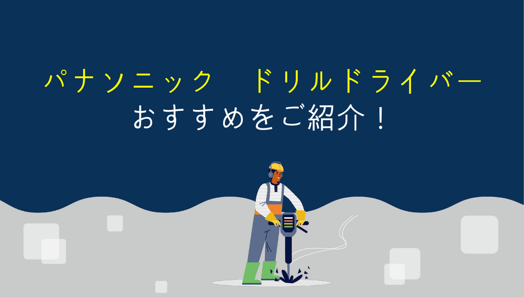 パナソニックのドリルドライバーを選ぶ時のポイントとオススメ機種！