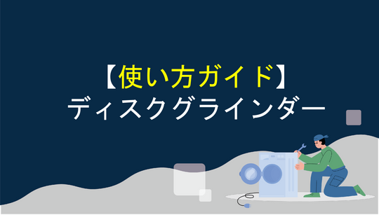 【安全】ディスクグラインダーの使い方ガイド