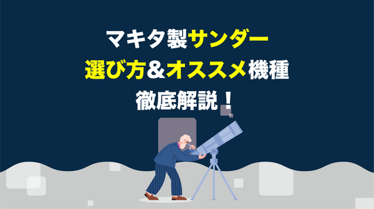 【工具屋直伝】マキタのサンダーを選ぶときのポイントとは？オススメ機種も徹底解説！