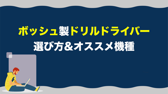 ボッシュのドリルドライバーを買うときのポイントとは？オススメ機種も徹底解説