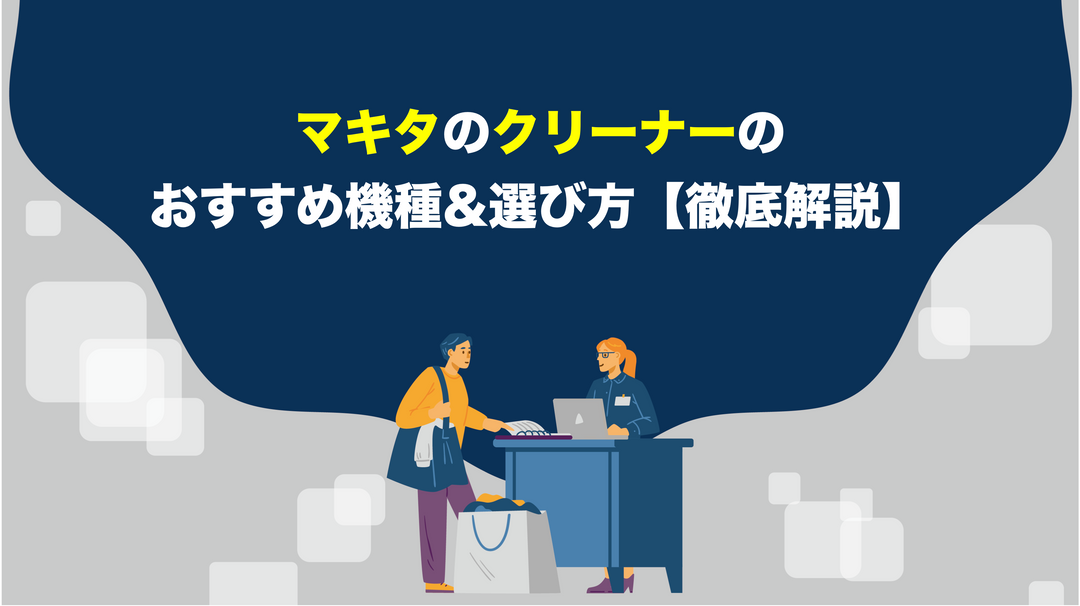 マキタのクリーナーのおすすめ機種&選び方【徹底解説】