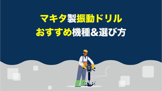 【徹底解説】マキタの振動ドリルのおすすめ・選び方