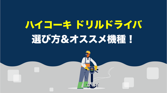 【工具屋直伝】ハイコーキのドライバドリルを買う前に見ておきたいポイントとオススメ機種！