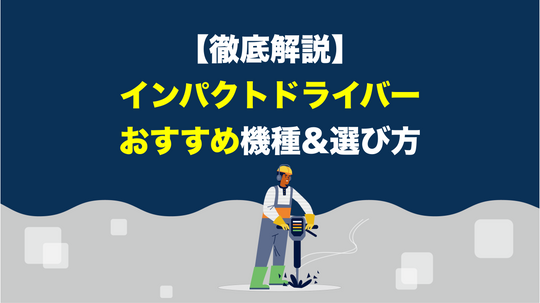 インパクトドライバーのおすすめ機種・選び方【徹底解説】